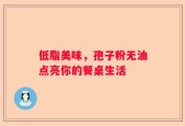 低脂美味，孢子粉无油点亮你的餐桌生活