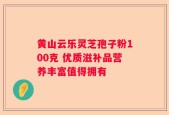 黄山云乐灵芝孢子粉100克 优质滋补品营养丰富值得拥有