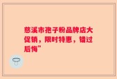 慈溪市孢子粉品牌店大促销，限时特惠，错过后悔”