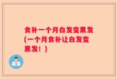 食补一个月白发变黑发(一个月食补让白发变黑发！)