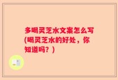 多喝灵芝水文案怎么写(喝灵芝水的好处，你知道吗？)