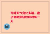 开封天气变化多端，孢子油助你轻松应对每一天