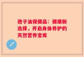 孢子油保健品：健康新选择，开启身体养护的天然营养宝库