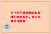 孢子粉的独特功效与性味归经全解析，轻松提升生活质量