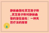 静脉曲张吃灵芝孢子粉_灵芝孢子粉对静脉曲张的潜在益处：一种天然疗法的探索