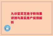 九诊堂灵芝孢子粉效果评测与真实用户反馈解析
