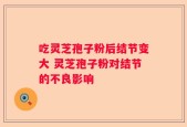 吃灵芝孢子粉后结节变大 灵芝孢子粉对结节的不良影响