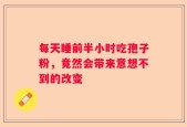 每天睡前半小时吃孢子粉，竟然会带来意想不到的改变