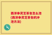 西洋参灵芝茶包怎么泡(西洋参灵芝茶包的冲泡方法)