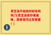 灵芝汤不放肉炒好吃吗窍门(灵芝汤素炒更美味，简单技巧让你掌握！)