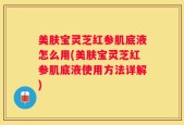 美肤宝灵芝红参肌底液怎么用(美肤宝灵芝红参肌底液使用方法详解)