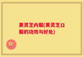 黑灵芝内服(黑灵芝口服的功效与好处)