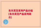 东方灵芝系列产品介绍(东方灵芝产品系列简介)