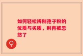 如何轻松辨别孢子粉的优质与劣质，别再被忽悠了