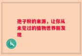孢子粉的来源，让你从未见过的植物世界新发现