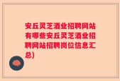 安丘灵芝酒业招聘网站有哪些安丘灵芝酒业招聘网站招聘岗位信息汇总)