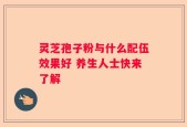 灵芝孢子粉与什么配伍效果好 养生人士快来了解