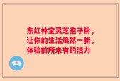 东红林宝灵芝孢子粉，让你的生活焕然一新，体验前所未有的活力