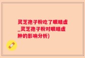 灵芝孢子粉吃了眼睛虚_灵芝孢子粉对眼睛虚肿的影响分析)