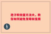 孢子粉放置方法大，教你如何避免发霉和变质