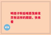 喝孢子粉后嘴唇发麻竟然有这样的原因，快来看