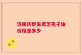 济南仿野生灵芝孢子油价格是多少
