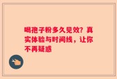喝孢子粉多久见效？真实体验与时间线，让你不再疑惑