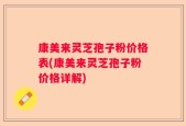 康美来灵芝孢子粉价格表(康美来灵芝孢子粉价格详解)