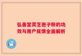 弘善堂灵芝孢子粉的功效与用户反馈全面解析