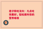 孢子粉吃法大：几点吃效果好，轻松提升你的营养吸收