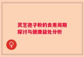 灵芝孢子粉的食用周期探讨与健康益处分析