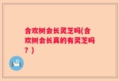 合欢树会长灵芝吗(合欢树会长真的有灵芝吗？)