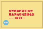 陈乔恩演的灵芝(陈乔恩主演的奇幻爱情电影——《灵芝》)