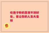 吃孢子粉的意想不到好处，竟让你的人生大变样