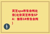 灵芝spa养生会所北京(北京灵芝养生SPA：推荐1#养生会所)