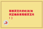 葛根灵芝片的吃法(如何正确食用葛根灵芝片！)