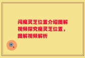 闯魔灵芝位置介绍图解视频探究魔灵芝位置，图解视频解析
