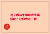孢子粉与牛奶能否完美搭配？让你大吃一惊
