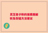 灵芝孢子粉的保质期解析及存储方法建议