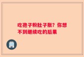 吃孢子粉肚子胀？你想不到继续吃的后果