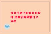 惊灵芝孢子粉有可可粉味 这背后隐藏着什么秘密