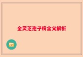 全灵芝孢子粉含义解析