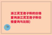 浙江灵芝孢子粉的价格查询浙江灵芝孢子粉价格查询与比较)