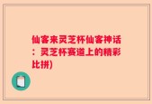 仙客来灵芝杯仙客神话：灵芝杯赛道上的精彩比拼)