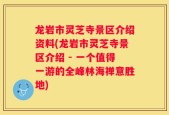 龙岩市灵芝寺景区介绍资料(龙岩市灵芝寺景区介绍 - 一个值得一游的全峰林海禅意胜地)