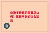 吃孢子粉真的需要忌口吗？你想不到的饮食禁忌