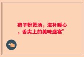 孢子粉煲汤，滋补暖心，舌尖上的美味盛宴”
