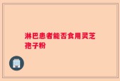 淋巴患者能否食用灵芝孢子粉
