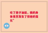 吃了孢子油后，我的身体竟然发生了惊艳的变化”