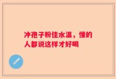 冲孢子粉佳水温，懂的人都说这样才好喝